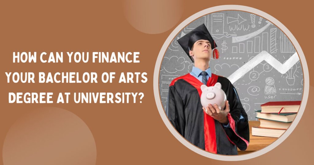 How Can You Finance Your Bachelor Of Arts Degree At University?
