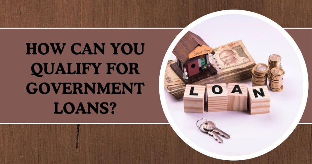 How Can You Qualify For Government Loans