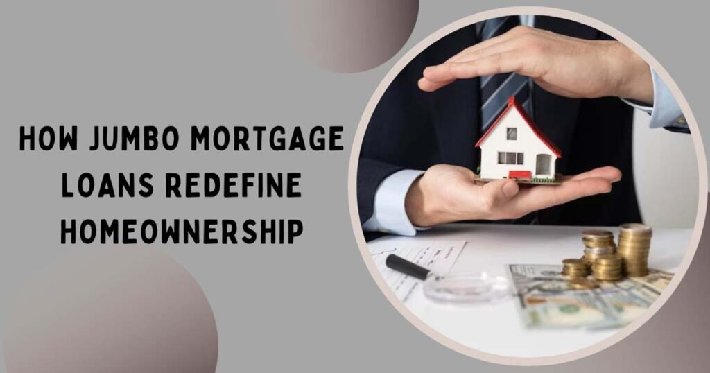 How Jumbo Mortgage Loans Redefine Homeownership