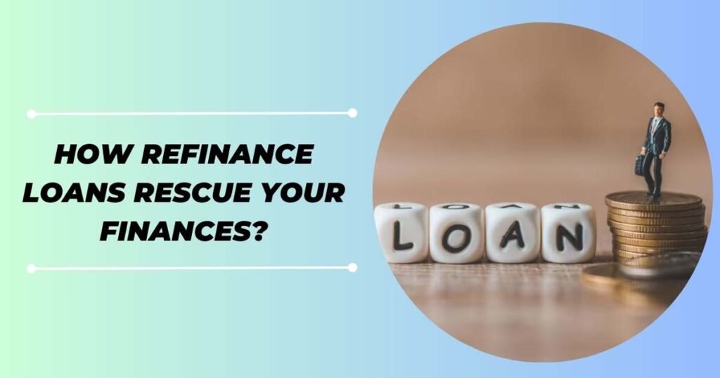 How Refinance Loans Rescue Your Finances?