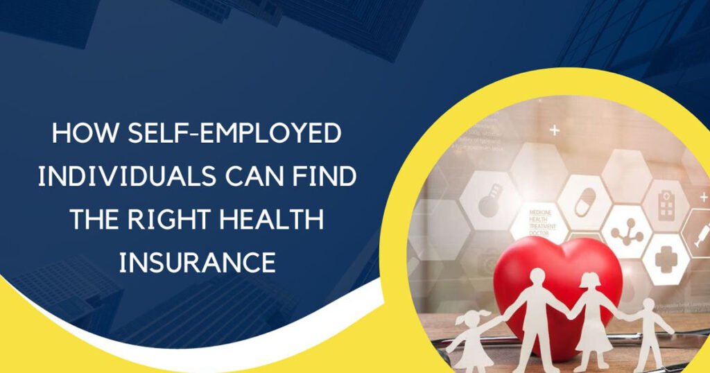 How Self-Employed Individuals Can Find The Right Health Insurance