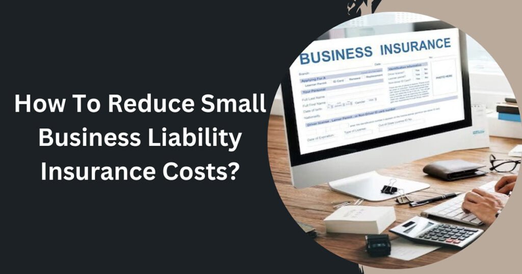 How To Reduce Small Business Liability Insurance Costs?