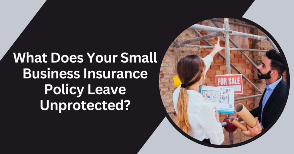What Does Your Small Business Insurance Policy Leave Unprotected