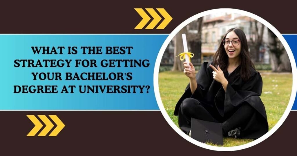 What Is The Best Strategy For Getting Your Bachelor's Degree At University