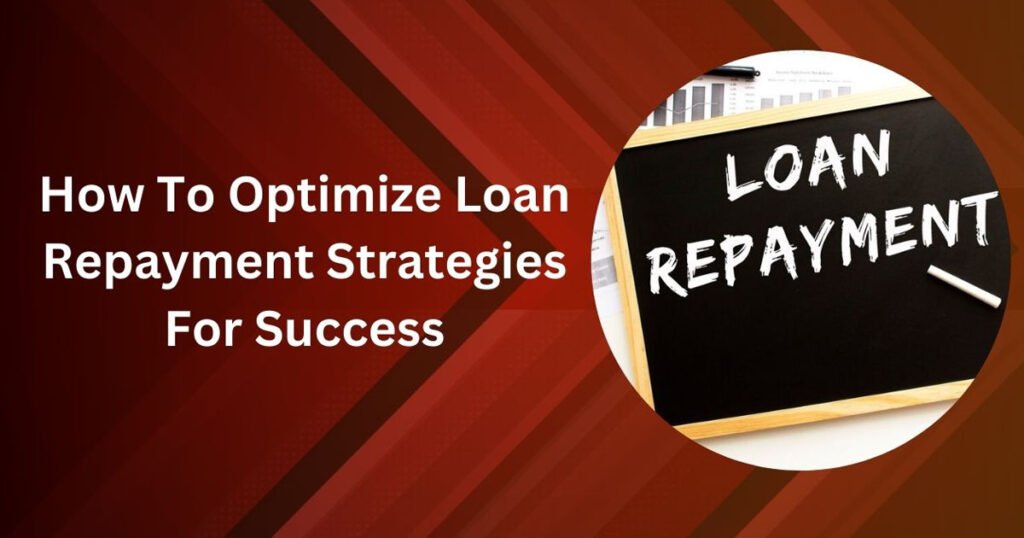 How To Optimize Loan Repayment Strategies For Success